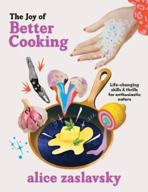 Joy of Better Cooking: Life-changing Skills and Thrills for Enthusiastic Eaters