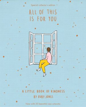 All Of This Is For You: A Little Book of Kindness (Special Collector's Edition)