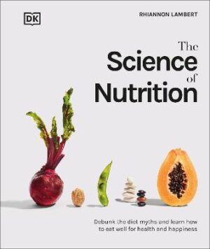 Science of Nutrition: Debunk the Diet Myths and Learn How to Eat Well for Health and Happiness