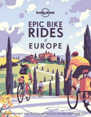 Epic Bike Rides of Europe: Explore Europe's most thrilling cycling routes on road, gravel and trails