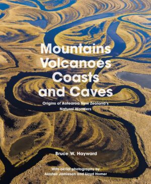 Mountains, Volcanoes, Coasts and Caves: Origins of Aotearoa New Zealand's Natural Wonders