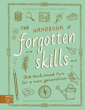 Handbook of Forgotten Skills: Old fashioned fun for a new generation