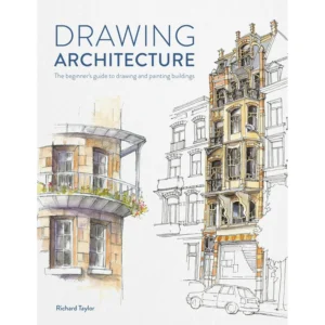 Drawing Architecture: The beginner's guide to drawing and painting buildings