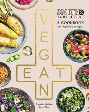 Smith and Daughters: A Cookbook (That Happens to be Vegan)