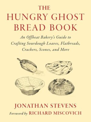 Hungry Ghost Bread Book: An Offbeat Bakery's Guide to Crafting Sourdough Loaves, Flatbreads, Crackers, Scones, and More
