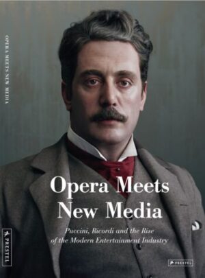 Opera Meets New Media: Puccini, Ricordi and the Rise of the Modern Entertainment Industry