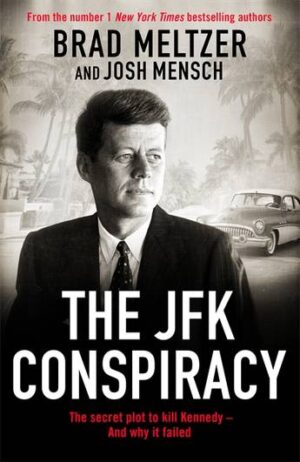 JFK Conspiracy: The Secret Plot to Kill Kennedy, And Why It Failed