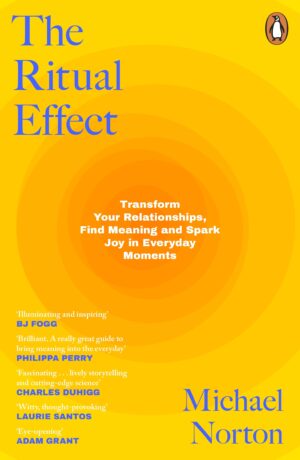 Ritual Effect: Transform Your Relationships, Find Meaning and Spark Joy in Everyday Moments