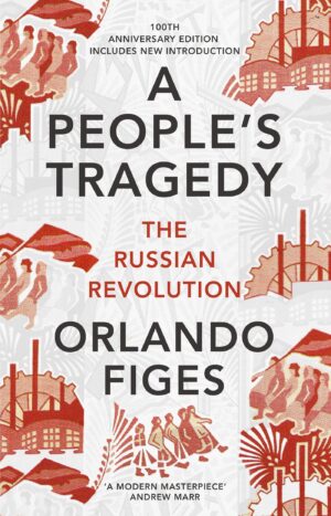 People's Tragedy: The Russian Revolution - centenary edition with new introduction