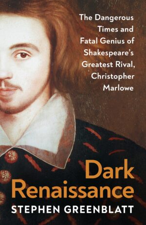 Dark Renaissance: The Dangerous Times and Fatal Genius of Shakespeare's Greatest Rival, Christopher Marlowe