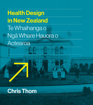 Health Design in New Zealand: Te whaihanga o nga whare hauora o Aotearoa
