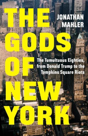 Gods of New York: The Tumultuous Eighties, from Donald Trump to the Tompkins Square Riots