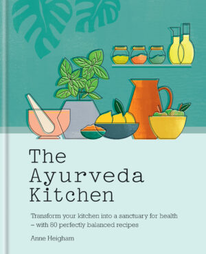Ayurveda Kitchen: Transform your kitchen into a sanctuary for health - with 80 perfectly balanced recipes