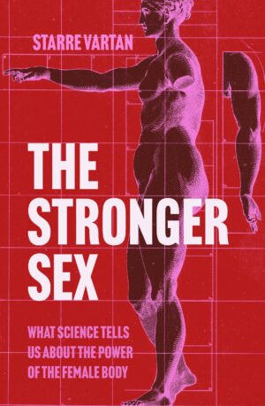 Stronger Sex: What Science Tells us about the Power of the Female Body