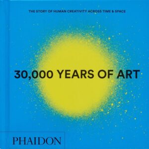 30,000 Years of Art: The Story of Human Creativity across Time and Space