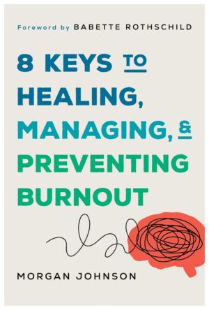 8 Keys to Healing, Managing, and Preventing Burnout