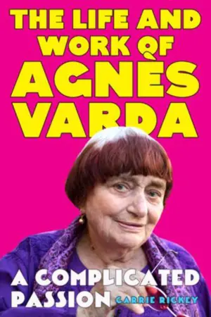 Complicated Passion: The Life and Work of Agnes Varda