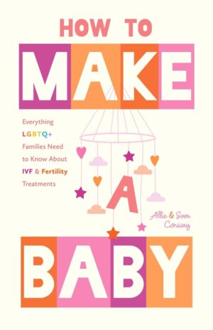 How to Make a Baby: Everything LGBTQ+ Families Need to Know About IVF and Fertility Treatments