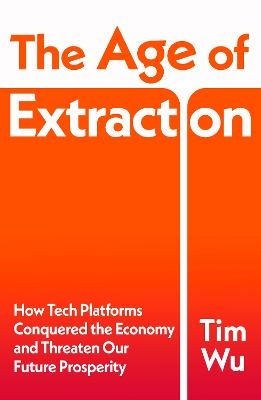 Age of Extraction: How Tech Platforms Conquered the Economy and Threaten Our Future Prosperity