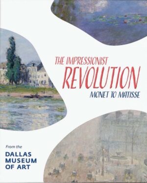 Impressionist Revolution: Monet to Matisse from the Dallas Museum of Art