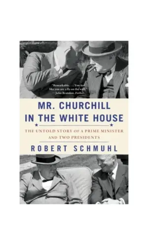 Mr. Churchill in the White House: The Untold Story of a Prime Minister and Two Presidents