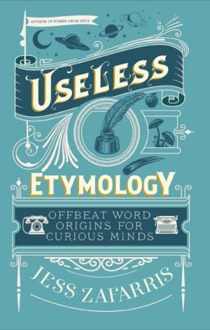 Useless Etymology: Offbeat Word Origins for Curious Minds