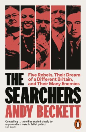 Searchers: Five Rebels, Their Dream of a Different Britain, and Their Many Enemies