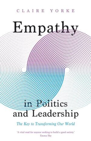 Empathy in Politics and Leadership: The Key to Transforming Our World