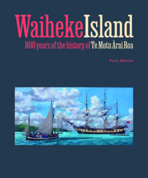Waiheke Island: 800 years of the history of Te Motu Arai Roa