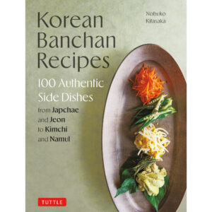 Korean Banchan Recipes: 100 Authentic Side Dishes from Japchae and Jeon to Kimchi and Namul