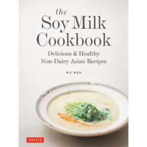 Soy Milk Cookbook: Delicious and Healthy Non-Dairy Asian Recipes