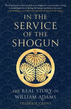 In the Service of the Shogun: The Real Story of William Adams