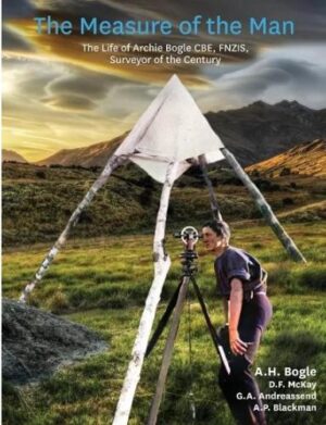 Measure of the Man: The Life of Archie Bogle CBE, FNZIS, Surveyor of the Century
