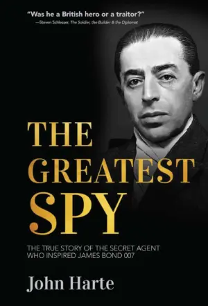 Greatest Spy: The True Story of Churchill's Secret Agent Who Became the Model for James Bond, 007