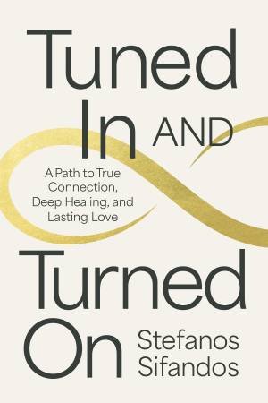 Tuned In and Turned On: A Path to True Connection, Deep Healing, and Lasting Love