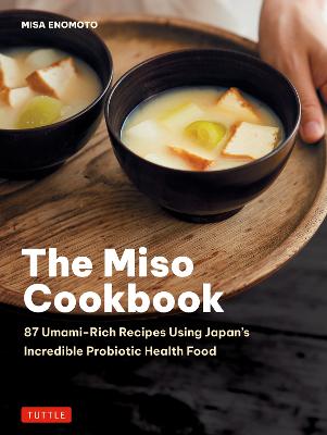 Miso Cookbook: 87 Umami-Rich Recipes Using Japan's Incredible Probiotic Superfood