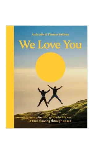 We Love You: An Optimistic Guide to Life on a Rock Floating Through Space