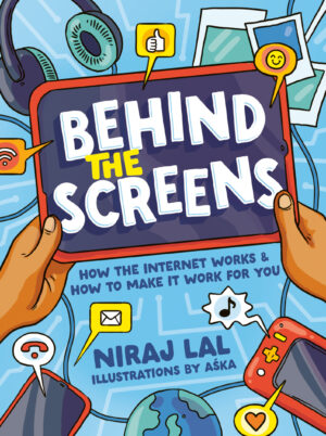 Behind the Screens: How the internet works and how to make it work for you