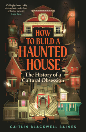 How to Build a Haunted House: The History of a Cultural Obsession