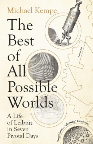 Best of All Possible Worlds: A Life of Leibniz in Seven Pivotal Days