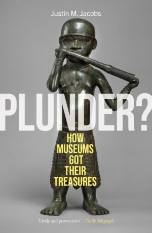 Plunder?: How Museums Got Their Treasures