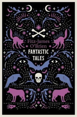 Fantastic Tales of Fitz-James O'Brien: Fully Annotated Edition