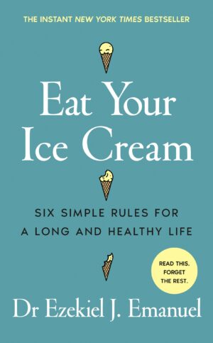 Eat Your Ice Cream: Six Simple Rules for a Long and Healthy Life