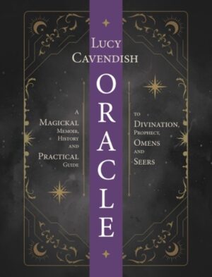 Oracle: a Magickal Memoir: A Practical Guide to Card Reading, Divination, Prophecy, Omens and Seers