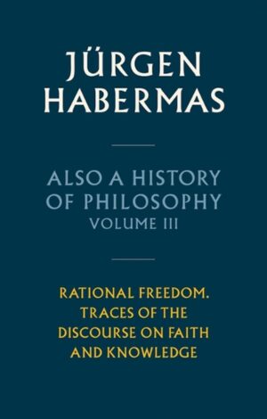 Also a History of Philosophy, Volume 3: Rational Freedom. Traces of the Discourse on Faith and Knowledge