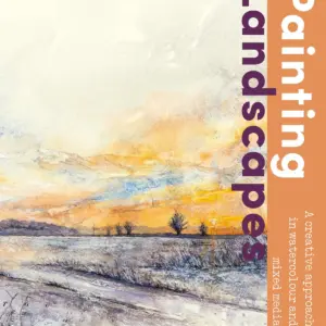 Painting Landscapes: Practical techniques to build confidence and develop your own unique style