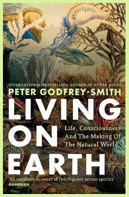 Living on Earth: Life, Consciousness and the Making of the Natural World