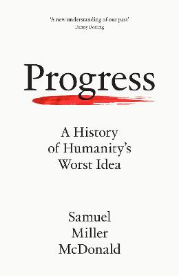 Progress: A History of Humanity's Worst Idea
