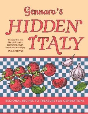 Gennaro's Hidden Italy: Regional recipes to treasure for generations