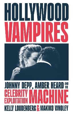 Hollywood Vampires: Johnny Depp, Amber Heard and the Celebrity Exploitation Machine